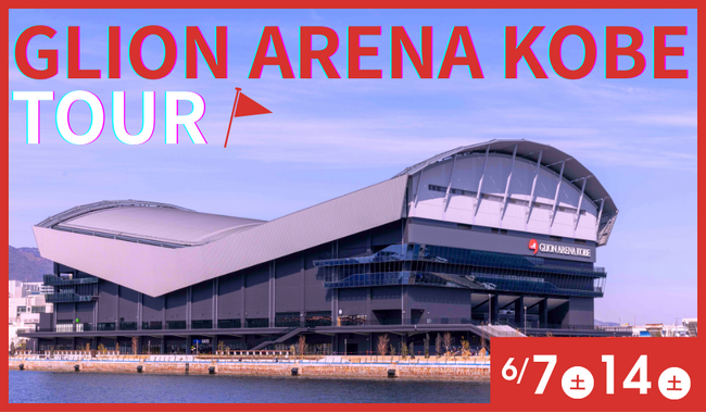 6月7日（土）・14日（土）GLION ARENA KOBE見学ツアーを開催