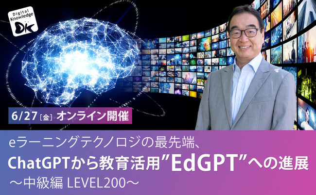 AIの教育への適用をご紹介する人気セミナー「ChatGPTから教育活用”EdGPT”への進展」約１年ぶりに中級編を実施決定。6/27（金）無料オンライン開催