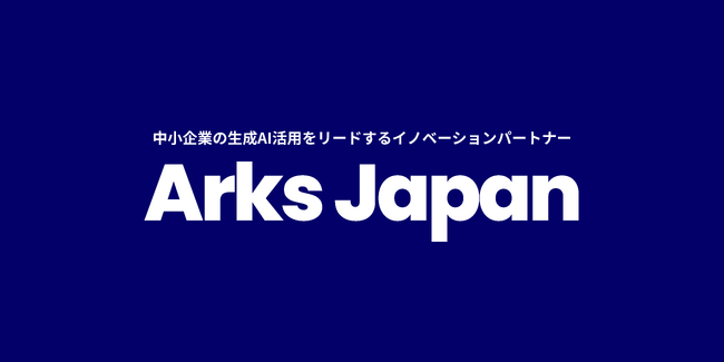 新会社設立のお知らせ ― 中小企業の生成AI活用をリードするイノベーションパートナー『Arks Japan株式会社』を設立 ―