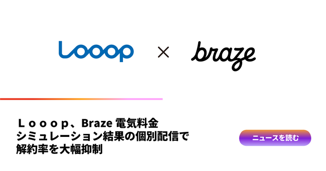 Ｌｏｏｏｐ、Braze電気料金シミュレーション結果の個別配信で解約率を大幅抑制