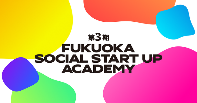 福岡市でソーシャルスタートアップを目指す起業家を育成する短期集中プログラム「FUKUOKA SOCIAL START UP ACADEMY」第3期を開講