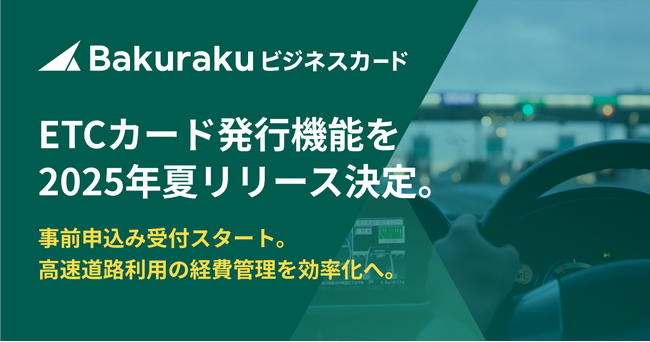 「バクラクビジネスカード」、ETCカード発行機能を2025年夏リリース決定。高速道路利用の経費管理を効率化へ。事前申込み受付開始。