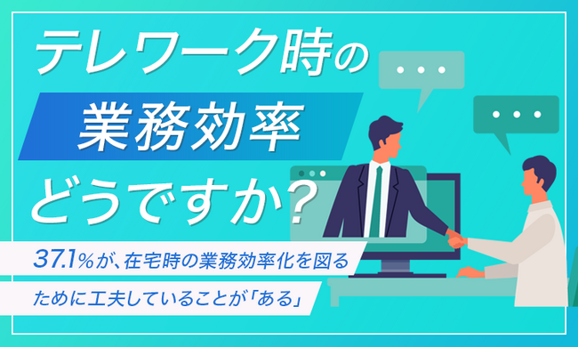 【テレワーク時の業務効率どうですか？】37.1％が、在宅時の業務効率化を図るために工夫していることが「ある」