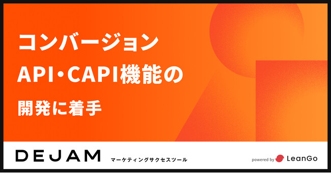 コンバージョンAPI・CAPI機能の開発に着手 | マーケティングサクセスツールならDEJAM