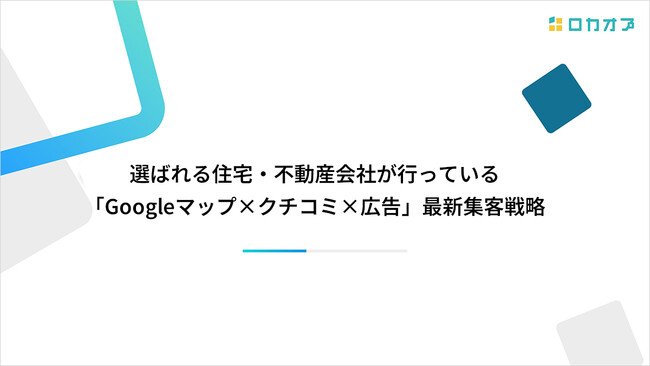 【セミナーレポート公開】選ばれる住宅・不動産会社が行っている「Googleマップ×クチコミ×広告」最新集客戦略を公開