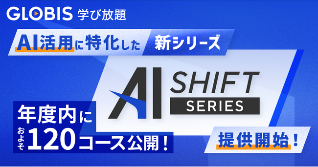 GLOBIS 学び放題、新シリーズ「AI SHIFT」提供開始、年度内に約120コース公開！ 「業務効率化」と「マネジメント」の両面から、AI時代に必須の学びを提供