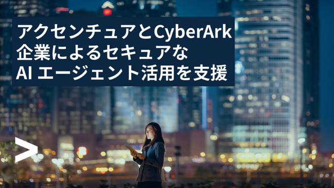アクセンチュアのAI Refineryを活用し、CyberArkがAIエージェントのセキュリティを強化