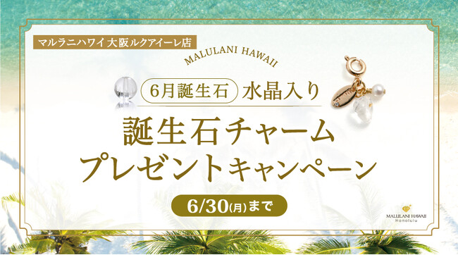 6月限定！「誕生石ノベルティチャームプレゼントキャンペーン」、ハワイ発パワーストーンブランド「マルラニハワイ ルクアイーレ店」にて開催！