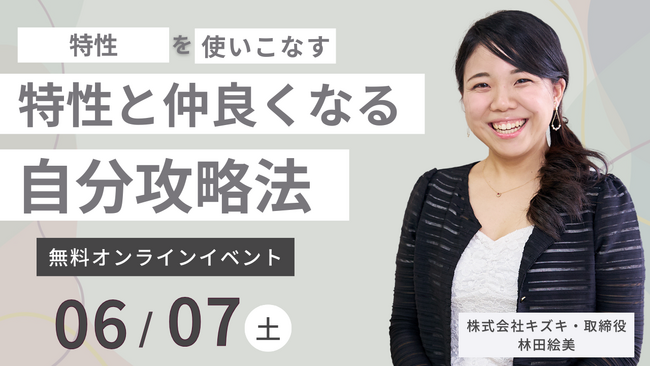 【6/7無料オンラインイベント】発達特性と仲良くなる日。～特性を“使いこなす”という自分攻略法～（参加者限定特典も！）【株式会社キズキ】