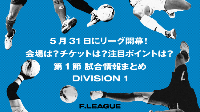 5月31日にリーグ開幕！会場は？チケットは？注目ポイントは？第1節 試合情報まとめ【メットライフ生命Ｆリーグ2025-2026 ディビジョン1】