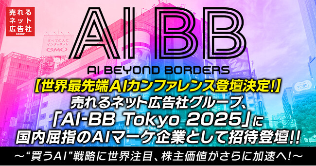 【世界最先端AIカンファレンス登壇決定！】売れるネット広告社グループ、「AI-BB Tokyo 2025」に国内屈指のAIマーケ企業として招待登壇～“買うAI”戦略に世界注目、株主価値がさらに加速へ～