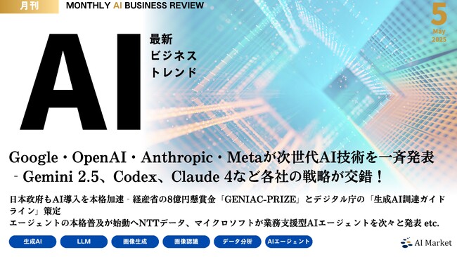 Google I/O 2025やMicrosoft Build 2025など最新のAIビジネストレンドがわかる『MONTHLY AI BUSINESS REVIEW 2025年5月号』を公開
