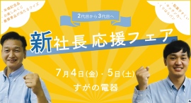 すがの電器は2代目から3代目へ!社長交代を記念して、「新社長応援フェア」を開催します。 すがの電器は2代目から3代目へ!社長交代を記念して、「新社長応援フェア」を開催します。