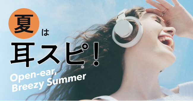 【夏は耳スピ！】蒸し暑い季節にも快適なリスニング体験を。NTTの技術を搭載した耳をふさがないイヤホンで、夏をノリ切ろう。