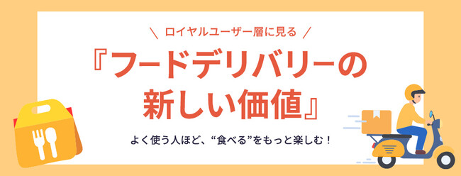 よく使う人ほど、“食べる”をもっと楽しむ！ロイヤルユーザー層に見るフードデリバリーの新しい価値