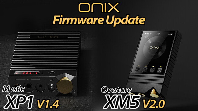 【ONIX】ハイエンドポータブルDAC/AMP「Mystic XP1」と ブリティッシュサウンドプレーヤー「Overture XM5」最新ファームウェアアップデートのお知らせ