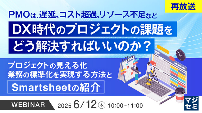『【再放送】PMOは、遅延、コスト超過、リソース不足など、DX時代のプロジェクトの課題をどう解決すればいいのか？』というテーマのウェビナーを開催