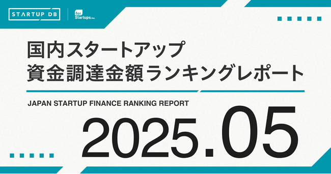 【STARTUP DB】調査結果　スタートアップ資金調達金額ランキング（2025年5月）