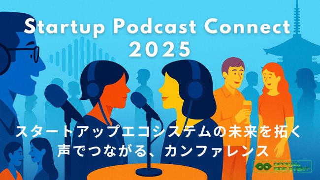 声でつながる、新感覚ビジネスカンファレンス「Startup Podcast Connect 2025」を2025年7月3日（木）に京都で開催