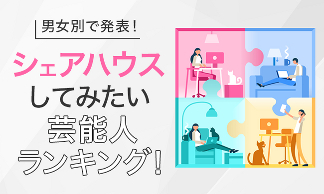 【男女別で発表！】シェアハウスしてみたい芸能人ランキング！