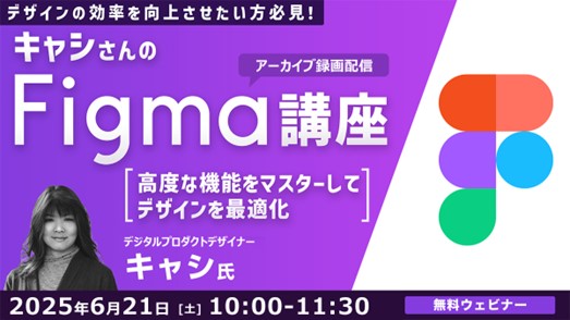 ”今使いたいツール”Figmaを世界で活躍するデザイナーから学ぼう！6/21（土）セミナー「キャシさんのFigma講座～高度な機能をマスターしてデザインを最適化～」のアーカイブ映像を無料配信!!