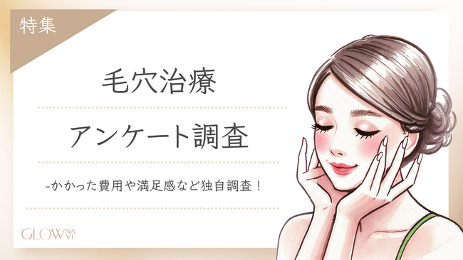 【グロウナビ】【毛穴治療調査】約9割が効果を実感!かかった費用や治療の種類などを徹底調査