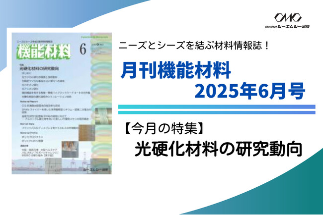 塗料、接着、電子材料、医療、造形技術など幅広い分野に応用される光硬化材料の開発事例・関連技術を詳説！月刊機能材料2025年6月号が発売！