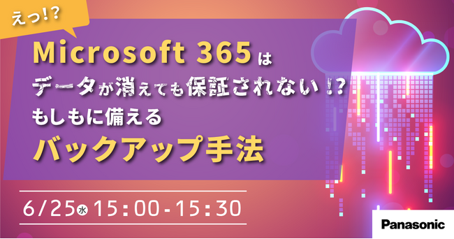 【ウェビナー】6/25（水）Microsoft 365はデータが消えても保証されない！？「もしも」に備えるバックアップ手法