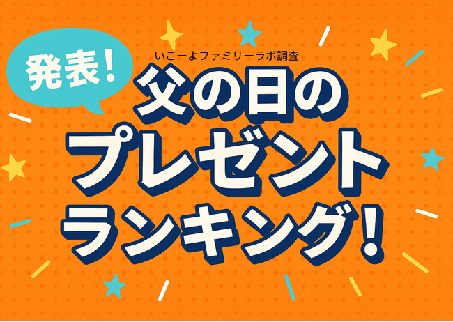 発表！父の日プレゼントランキング2025｜1位は意外な〇〇〇!?予算は「母の日のプレゼント」と同じでも“選び方”に差アリ!?／いこーよファミリーラボ調査