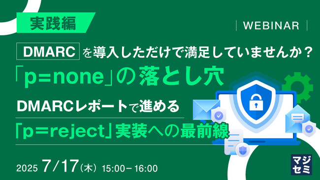 『【実践編】DMARCを導入しただけで満足していませんか？「p=none」の落とし穴』というテーマのウェビナーを開催