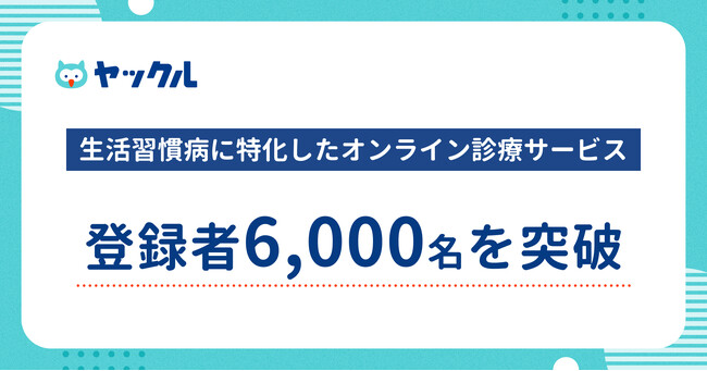 ヤックル、生活習慣病に特化したオンライン診療サービス、登録者6,000名を突破