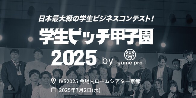 国内最大級の学生ピッチコンテスト「学生ピッチ甲子園2025」が「IVS2025 KYOTO」で決勝開催！サイドイベントも参加者募集中！