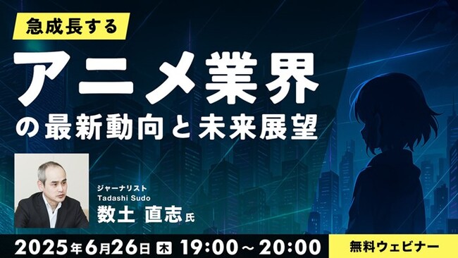 アニメの仕事に関わりたい方へ！アニメ業界が直面している課題、AI技術の影響とは？6/26（木）無料オンラインセミナー「急成長するアニメ業界の最新動向と未来展望」開催