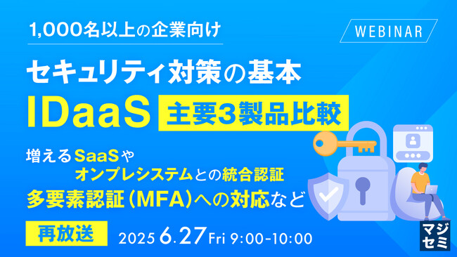 『【再放送】【1,000名以上の企業向け】セキュリティ対策の基本、IDaaS 主要３製品比較』というテーマのウェビナーを開催