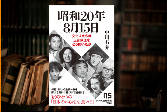あの作家、あの俳優、あの音楽家は、敗戦の日をどう過ごしていたのか。『昭和20年8月15日　文化人たちは玉音放送をどう聞いたか』発売