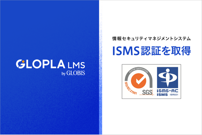 学習管理システム「GLOPLA LMS」、情報セキュリティマネジメントシステム（ISMS）国際規格「ISO/IEC 27001」の認証を取得