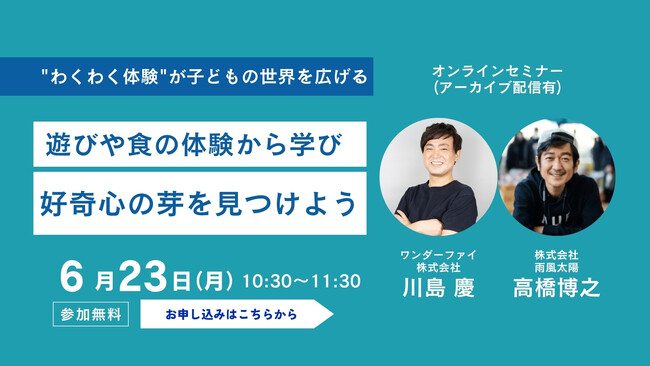 ワンダーファイ代表川島慶氏と雨風太陽代表高橋博之のオンライン対談イベントを6月23日（月）に開催　”子どもの好奇心”をテーマに、遊び・食・日常からはじまる知的好奇心の育み方を探る