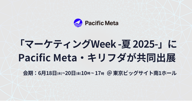 Pacific Meta、キリフダと共同で「第17回 マーケティングWeek -夏 2025-」に出展
