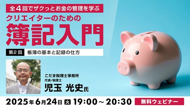 【資金繰りに困っている方へ】ザクっとお金の管理を学ぶ！6/24（火）無料セミナー「クリエイターのための簿記入門 第2回：帳簿の基本と記録の仕方」