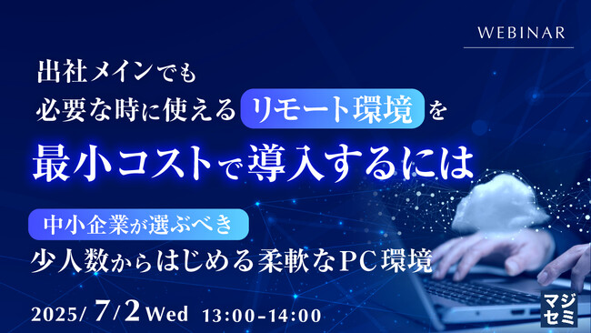 『出社メインでも必要な時に使えるリモート環境を最小コストで導入するには』というテーマのウェビナーを開催