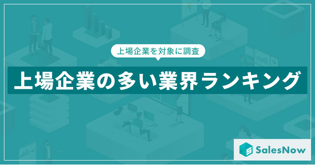 【2025年最新版】上場企業の業界別 企業数ランキングを発表／SalesNow DBレポート