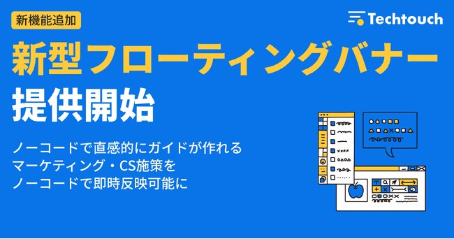 テックタッチ、タグ不要で“画面上の行動誘導”を実現ノーコードで設置できる「新型フローティングバナー」提供開始