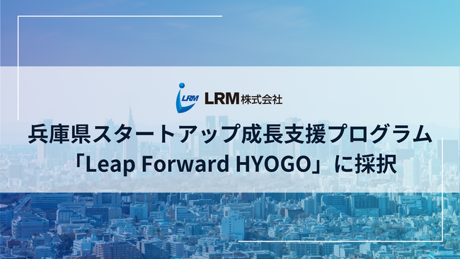 LRM株式会社、兵庫県スタートアップ成長支援プログラム「Leap Forward HYOGO」に採択