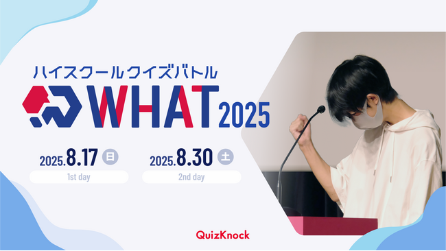 伊沢拓司率いるQuizKnock主催のクイズ大会「ハイスクールクイズバトル WHAT 2025」6月14日（土）10時からエントリー開始！【8月17日（日）・30日（土）開催】