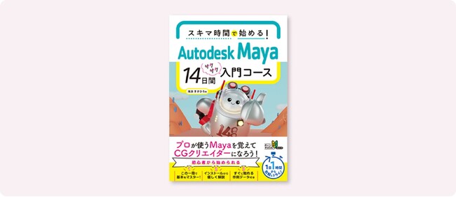 CG制作のプロクリエイターを目指す初心者向けの入門書！『スキマ時間で始める！　Autodesk Maya 14日間サクサク入門コース』6月下旬発売