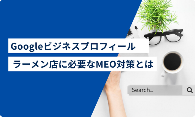 【Googleビジネスプロフィールラーメン店オーナーへ】ラーメン店に必要なMEO対策とは