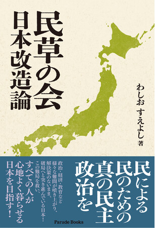 【新刊】諦めから絶望への政治を改め、希望から安心への政治へ。全ての人が心地よく暮らせる日本を目指す行動の書『民草の会　日本改造論』