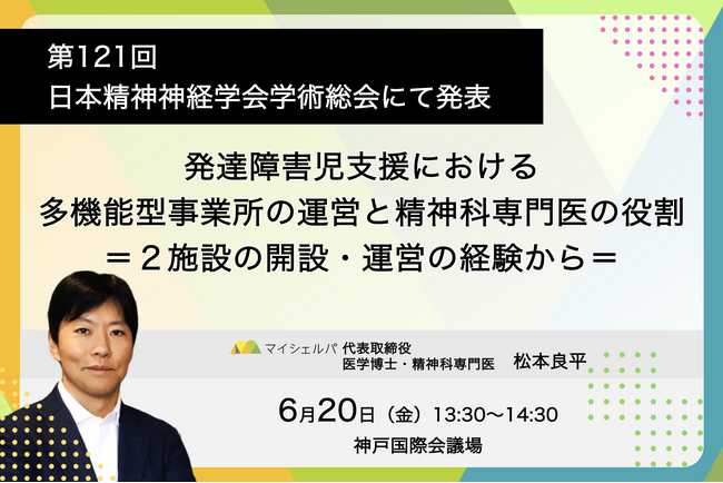 第121回日本精神神経学会学術総会にて「発達障害児支援における多機能型事業所の運営と精神科専門医の役割＝２施設の開設・運営の経験から＝」を発表