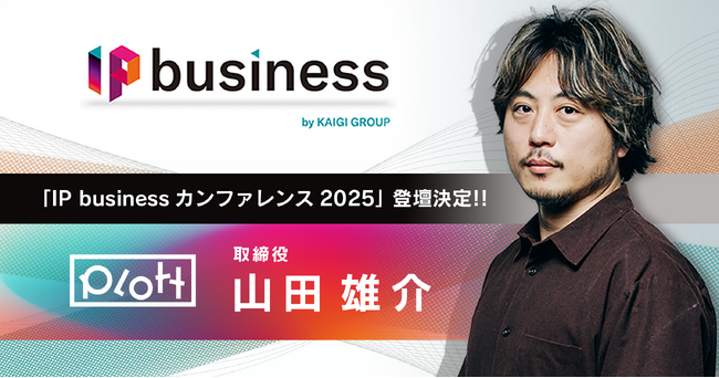 「IP business カンファレンス2025」にPlott取締役・山田雄介の登壇が決定！