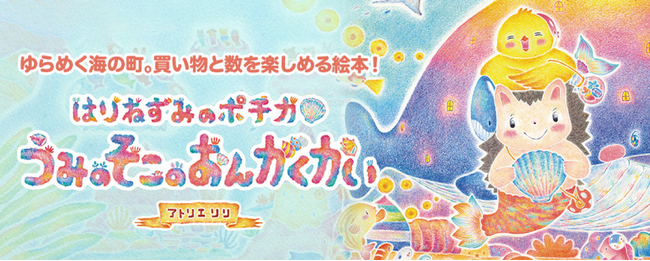 【新刊情報】待望の続編！美しい絵で買い物と数を楽しめる絵本『はりねずみのポチカ うみのそこのおんがくかい』発売！